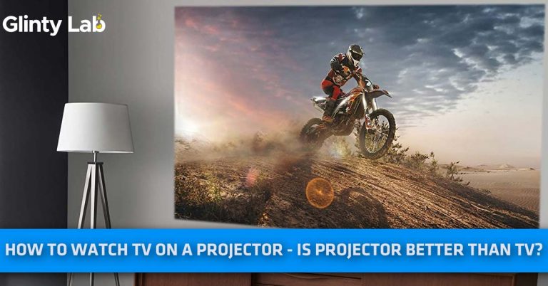 How To Watch TV On A Projector? – Is Projector Better Than TV?