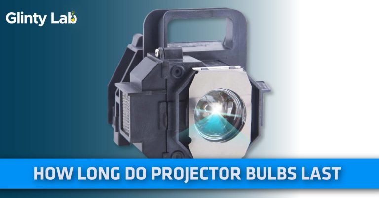 How Long Do Projector Bulbs Last? – Know Exact Time To Replace
